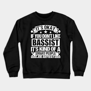 Bassist lover It's Okay If You Don't Like Bassist It's Kind Of A Smart People job Anyway Crewneck Sweatshirt